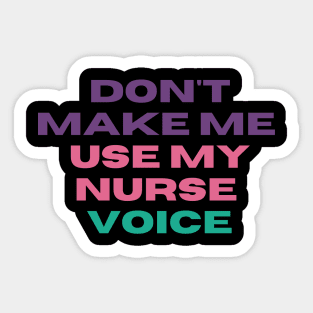 Don't Make Me Use My Nurse Voice - Funny L&D Nurse Appreciation Sticker